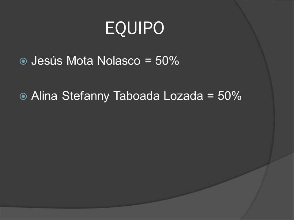 EQUIPO Jesús Mota Nolasco = 50% Alina Stefanny Taboada Lozada = 50%