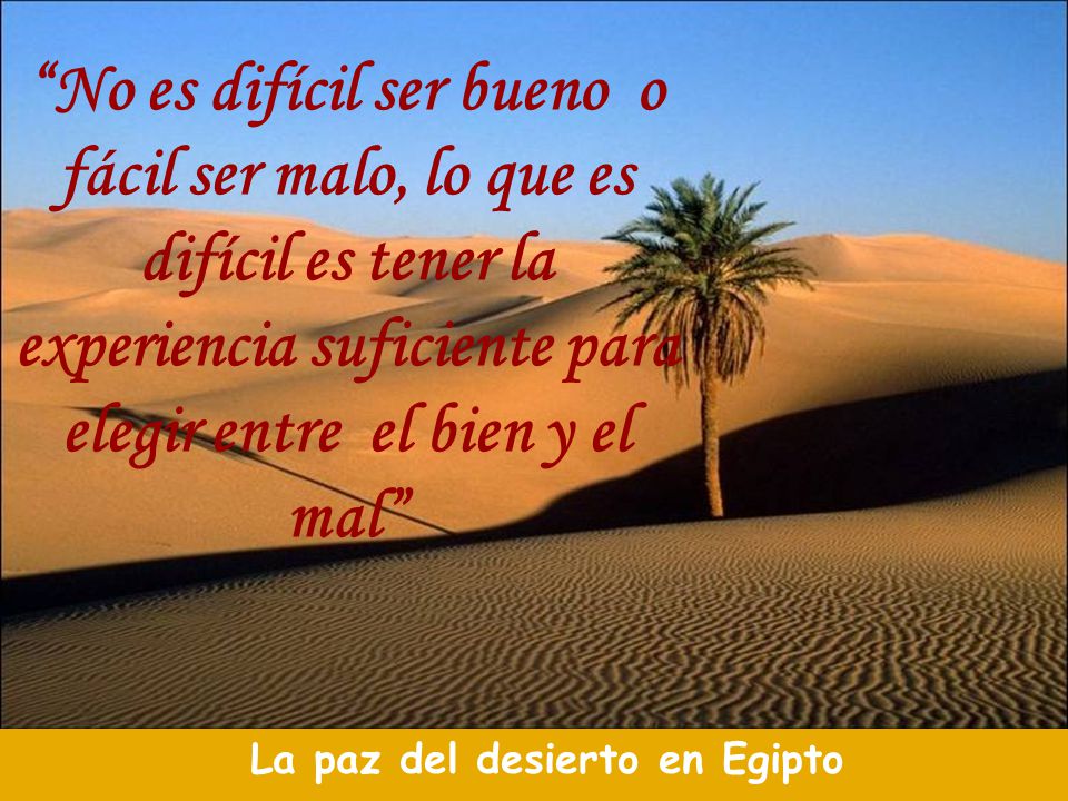 No es difícil ser bueno o fácil ser malo, lo que es difícil es tener la experiencia suficiente para elegir entre el bien y el mal