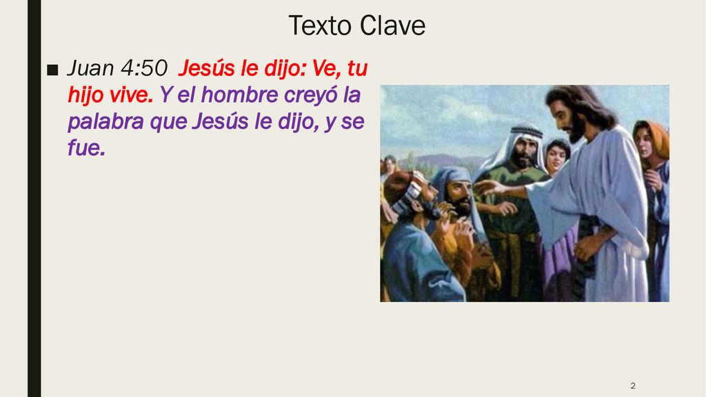 Texto Clave Juan 4:50 Jesús le dijo: Ve, tu hijo vive.