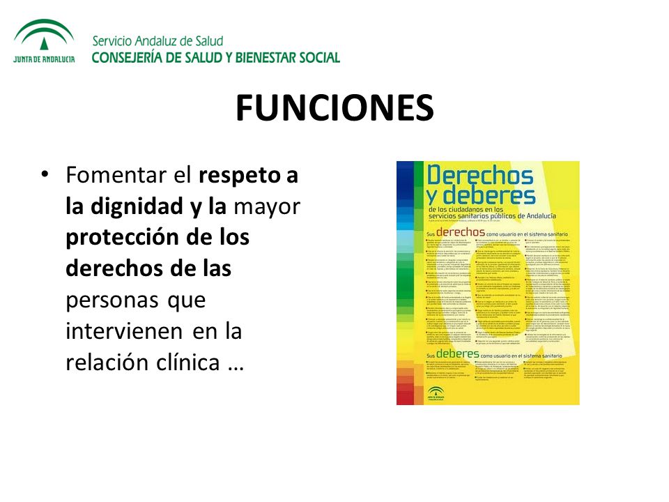 FUNCIONES Fomentar el respeto a la dignidad y la mayor protección de los derechos de las personas que intervienen en la relación clínica …