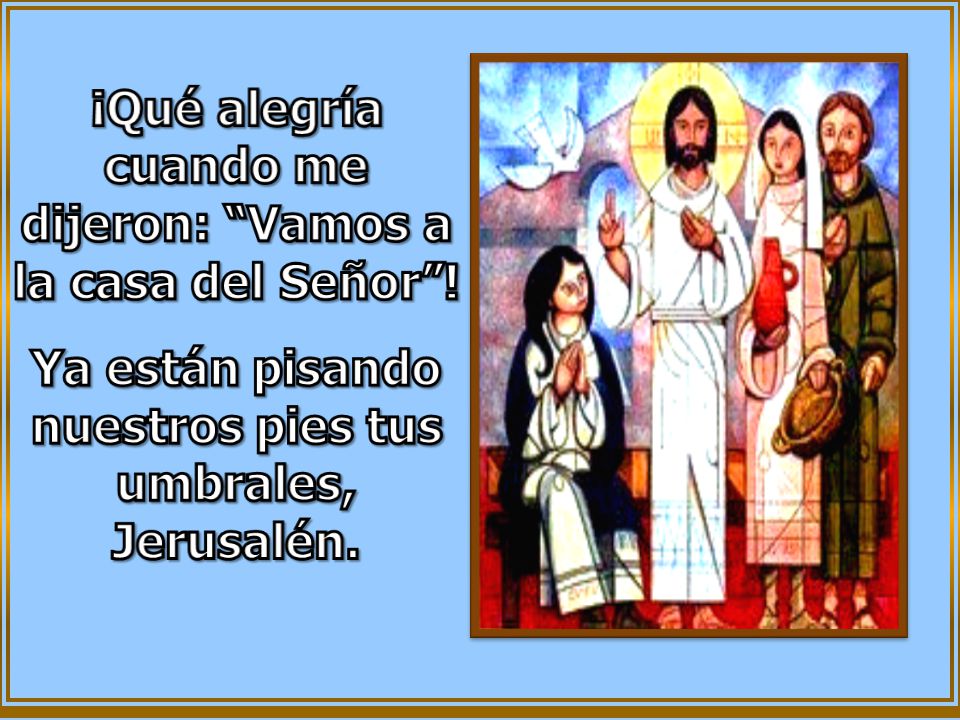 ¡Qué alegría cuando me dijeron: Vamos a la casa del Señor !