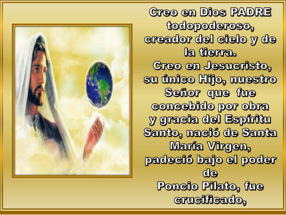 Creo en Dios PADRE todopoderoso, creador del cielo y de la tierra.
