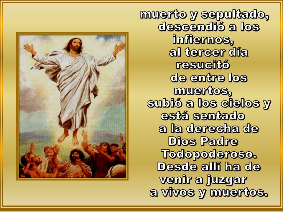muerto y sepultado, descendió a los infiernos, al tercer día resucitó