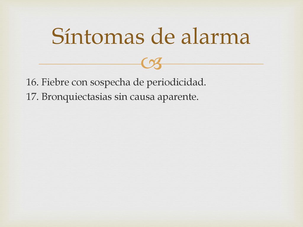 Síntomas de alarma 16. Fiebre con sospecha de periodicidad. 17. Bronquiectasias sin causa aparente.
