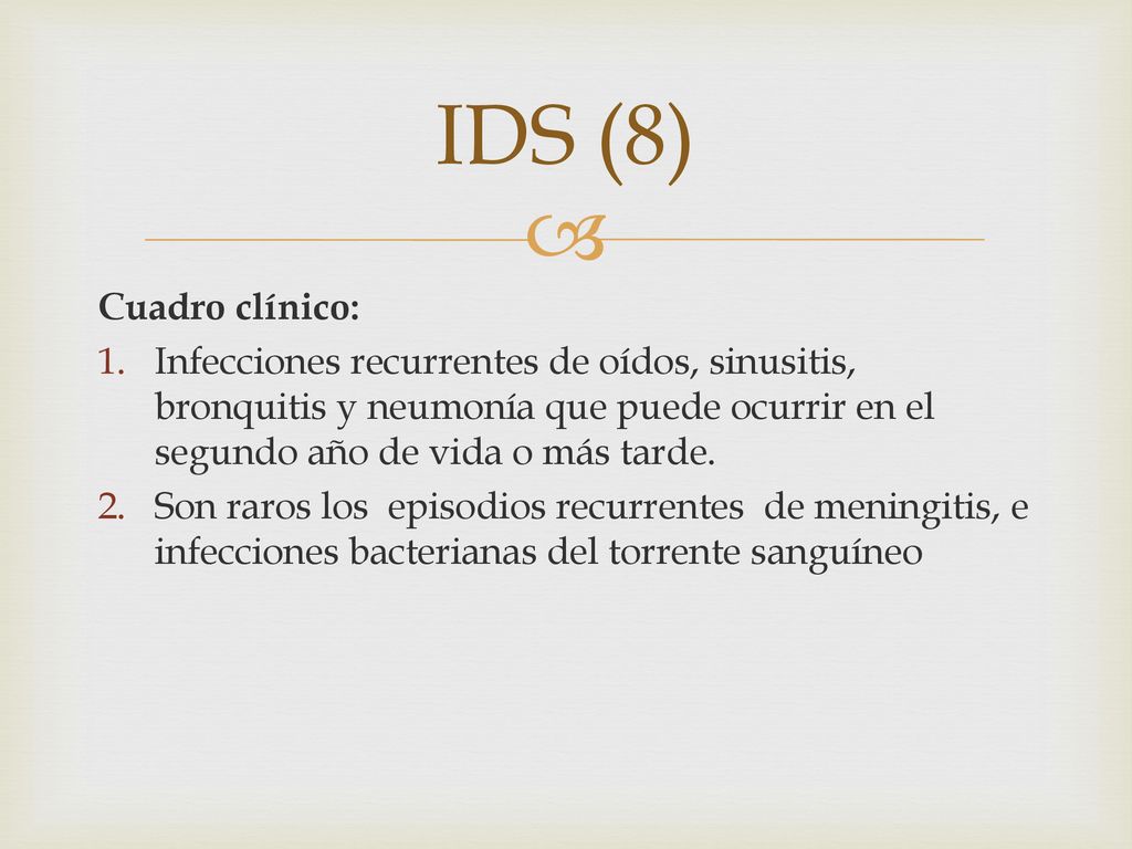 IDS (8) Cuadro clínico: Infecciones recurrentes de oídos, sinusitis, bronquitis y neumonía que puede ocurrir en el segundo año de vida o más tarde.