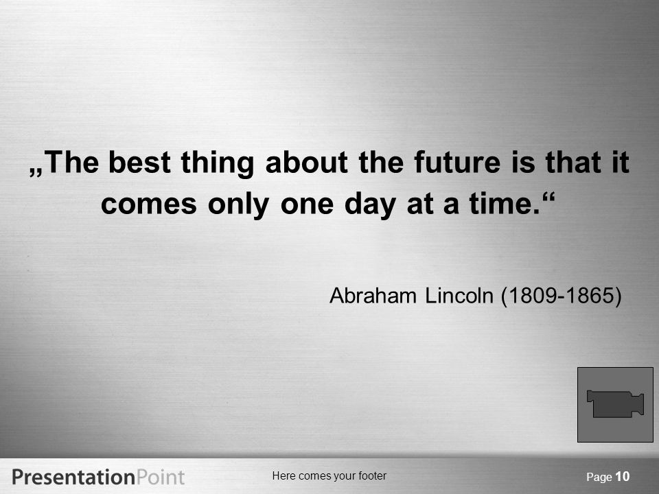 „The best thing about the future is that it comes only one day at a time.