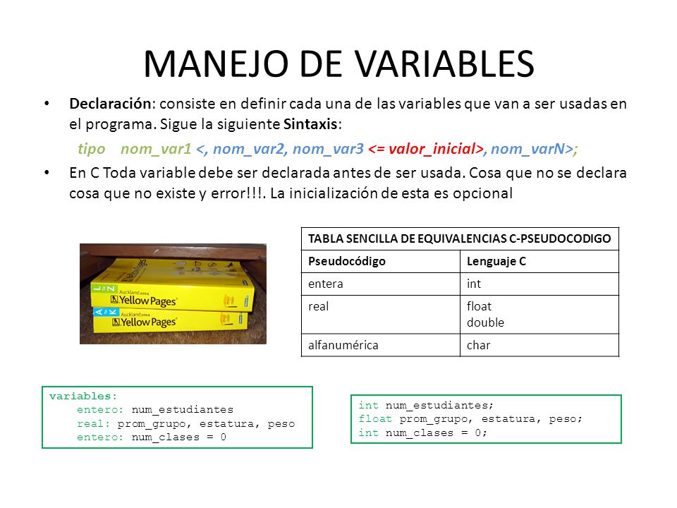 MANEJO DE VARIABLES Declaración: consiste en definir cada una de las variables que van a ser usadas en el programa. Sigue la siguiente Sintaxis: