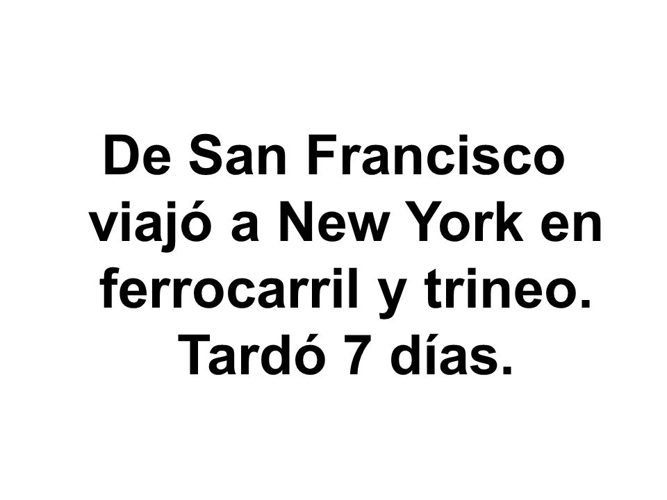 De San Francisco viajó a New York en ferrocarril y trineo. Tardó 7 días.