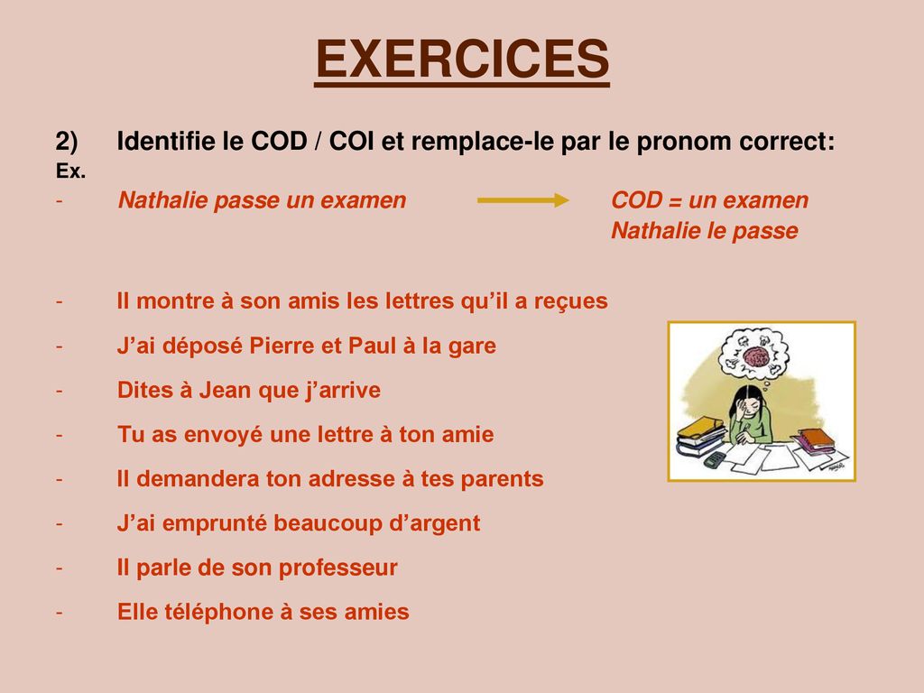 EXERCICES Identifie le COD / COI et remplace-le par le pronom correct: