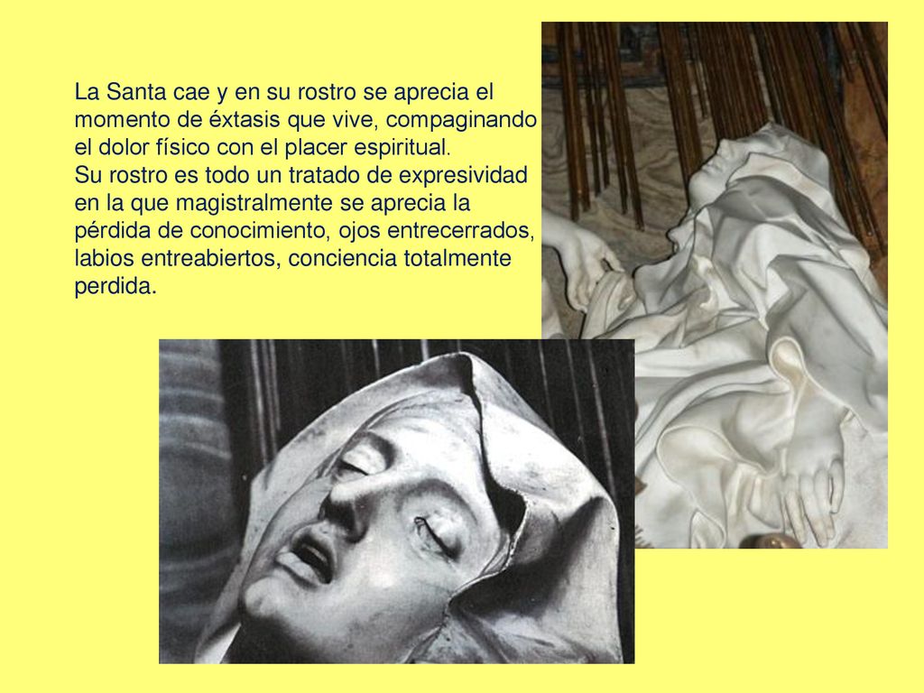 La Santa cae y en su rostro se aprecia el momento de éxtasis que vive, compaginando el dolor físico con el placer espiritual.