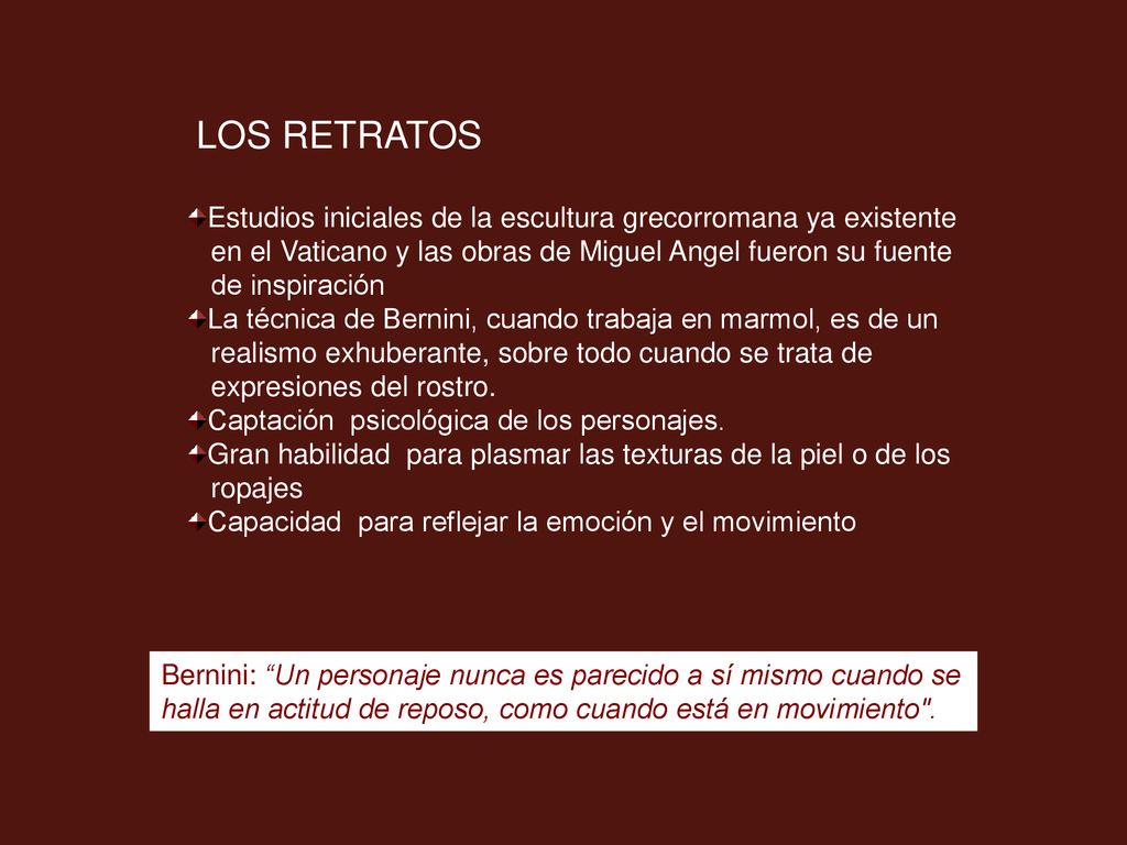 LOS RETRATOS Estudios iniciales de la escultura grecorromana ya existente. en el Vaticano y las obras de Miguel Angel fueron su fuente.
