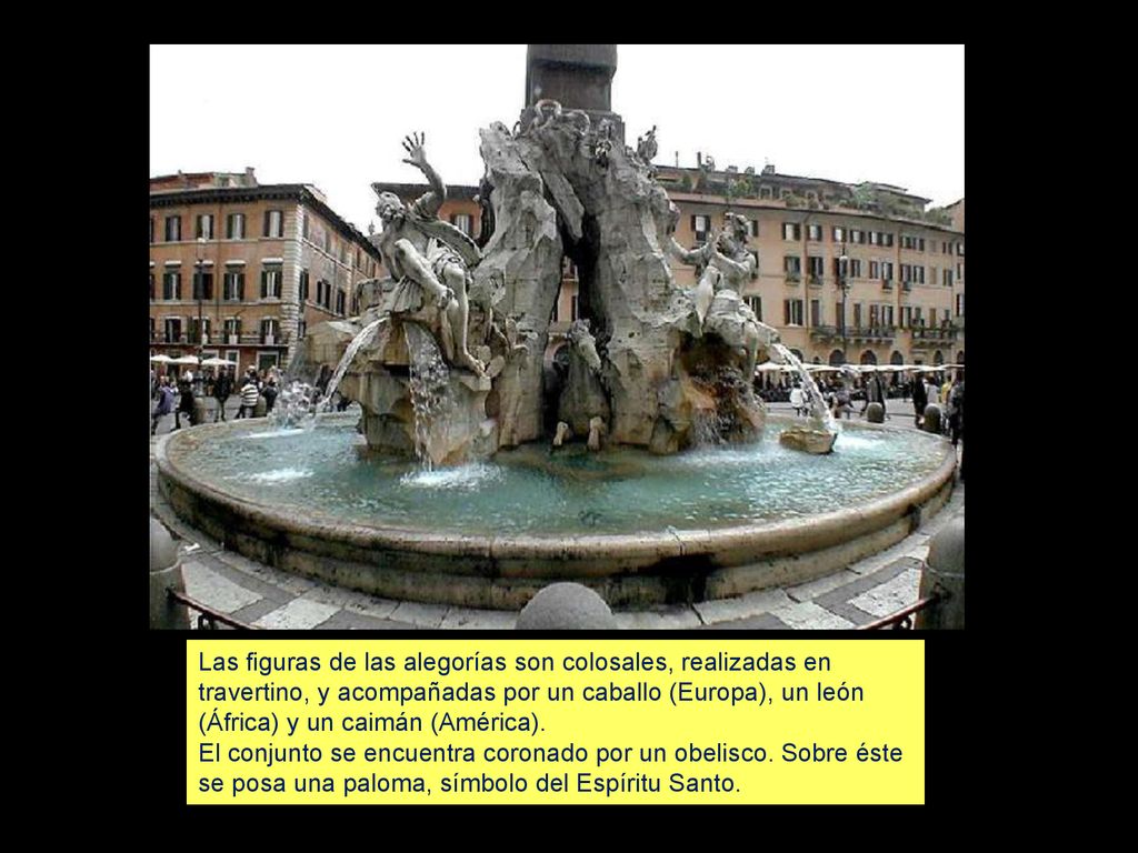 Las figuras de las alegorías son colosales, realizadas en travertino, y acompañadas por un caballo (Europa), un león (África) y un caimán (América).