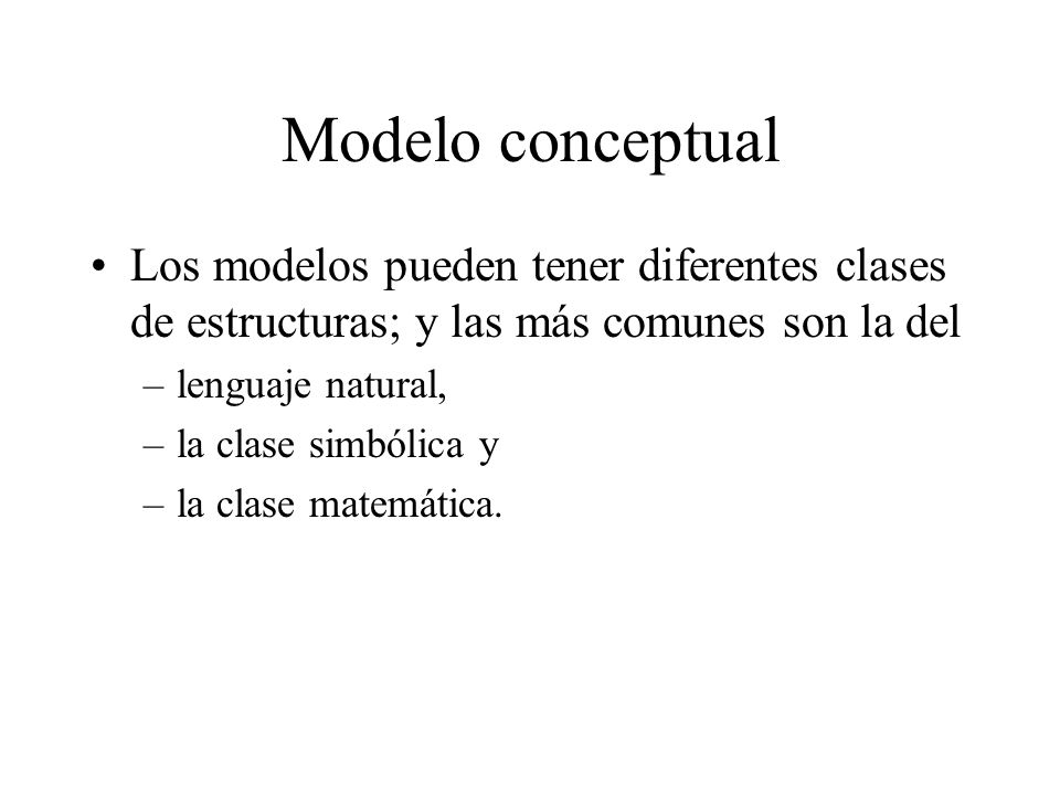 Modelo conceptual Los modelos pueden tener diferentes clases de estructuras; y las más comunes son la del.