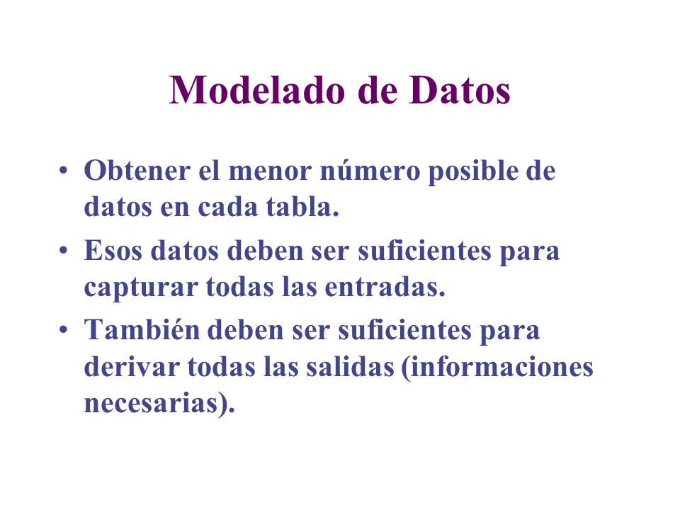 Modelado de Datos Obtener el menor número posible de datos en cada tabla. Esos datos deben ser suficientes para capturar todas las entradas.
