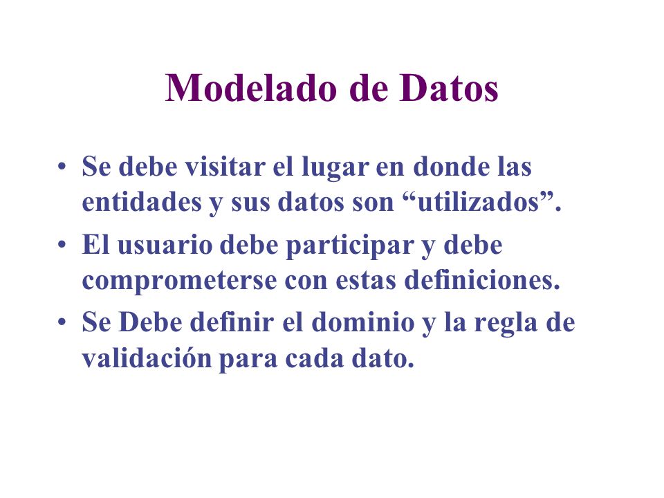 Modelado de Datos Se debe visitar el lugar en donde las entidades y sus datos son utilizados .