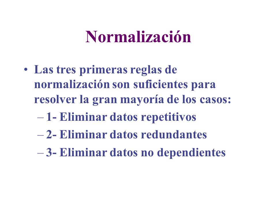 Normalización Las tres primeras reglas de normalización son suficientes para resolver la gran mayoría de los casos: