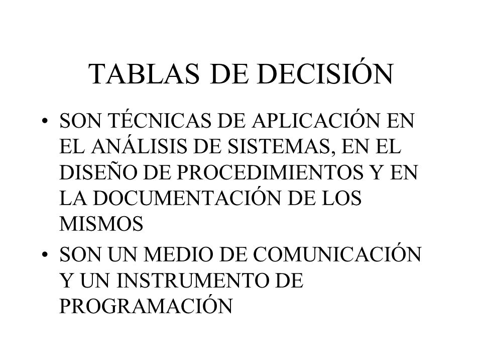 TABLAS DE DECISIÓN SON TÉCNICAS DE APLICACIÓN EN EL ANÁLISIS DE SISTEMAS, EN EL DISEÑO DE PROCEDIMIENTOS Y EN LA DOCUMENTACIÓN DE LOS MISMOS.