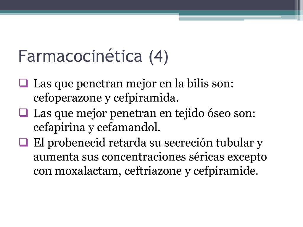 Farmacocinética (4) Las que penetran mejor en la bilis son: cefoperazone y cefpiramida.