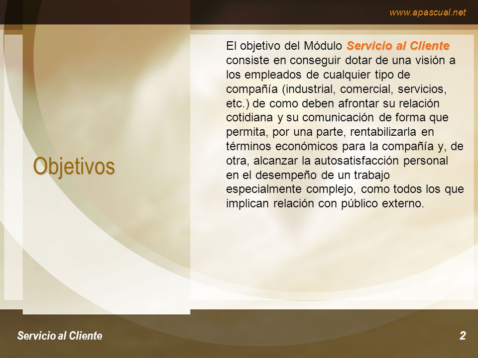 El objetivo del Módulo Servicio al Cliente consiste en conseguir dotar de una visión a los empleados de cualquier tipo de compañía (industrial, comercial, servicios, etc.) de como deben afrontar su relación cotidiana y su comunicación de forma que permita, por una parte, rentabilizarla en términos económicos para la compañía y, de otra, alcanzar la autosatisfacción personal en el desempeño de un trabajo especialmente complejo, como todos los que implican relación con público externo.