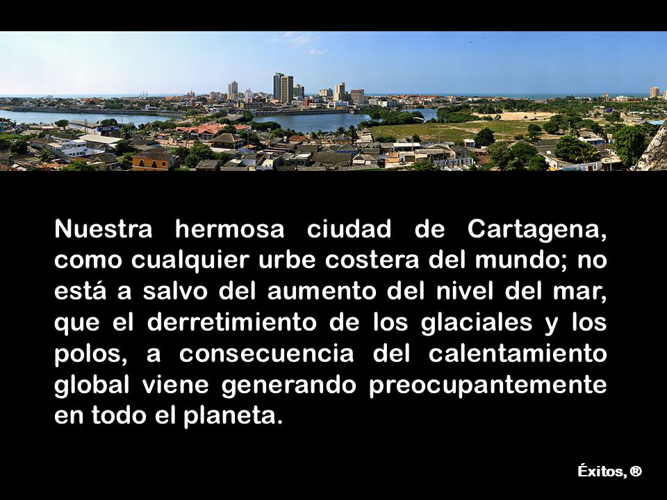 Nuestra hermosa ciudad de Cartagena, como cualquier urbe costera del mundo; no está a salvo del aumento del nivel del mar, que el derretimiento de los glaciales y los polos, a consecuencia del calentamiento global viene generando preocupantemente en todo el planeta.