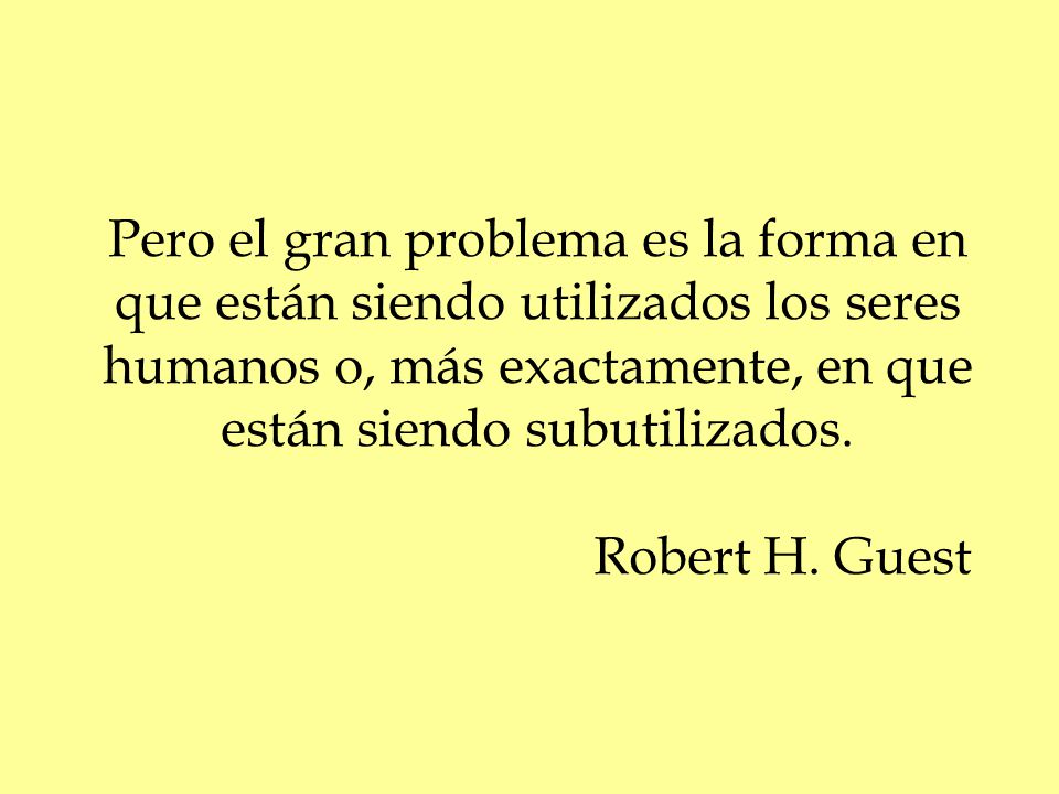 Pero el gran problema es la forma en que están siendo utilizados los seres humanos o, más exactamente, en que están siendo subutilizados.