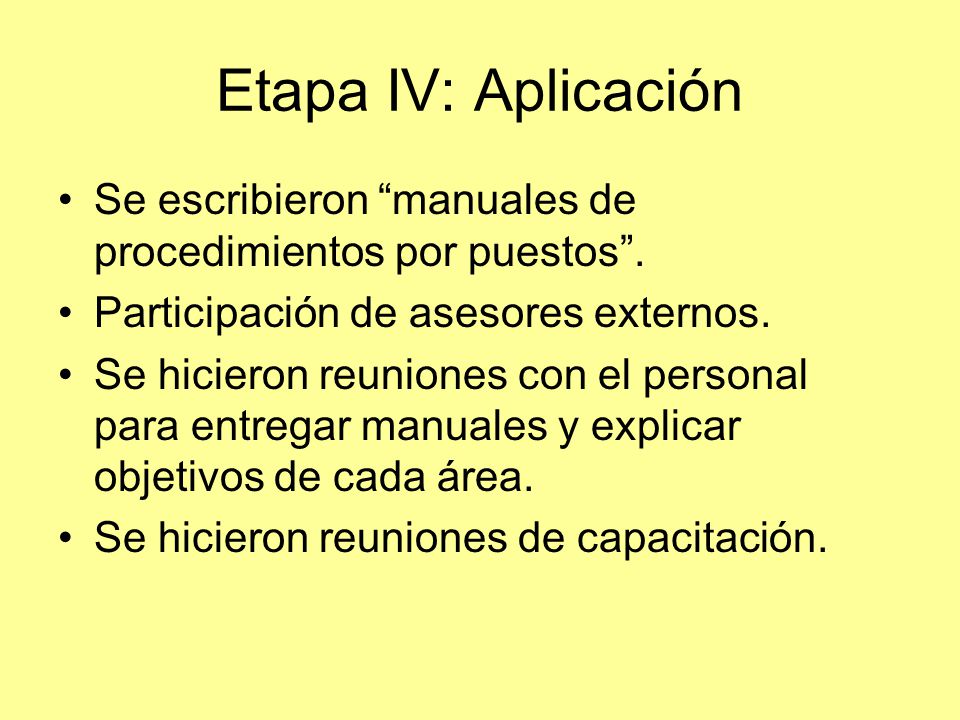 Etapa IV: Aplicación Se escribieron manuales de procedimientos por puestos . Participación de asesores externos.