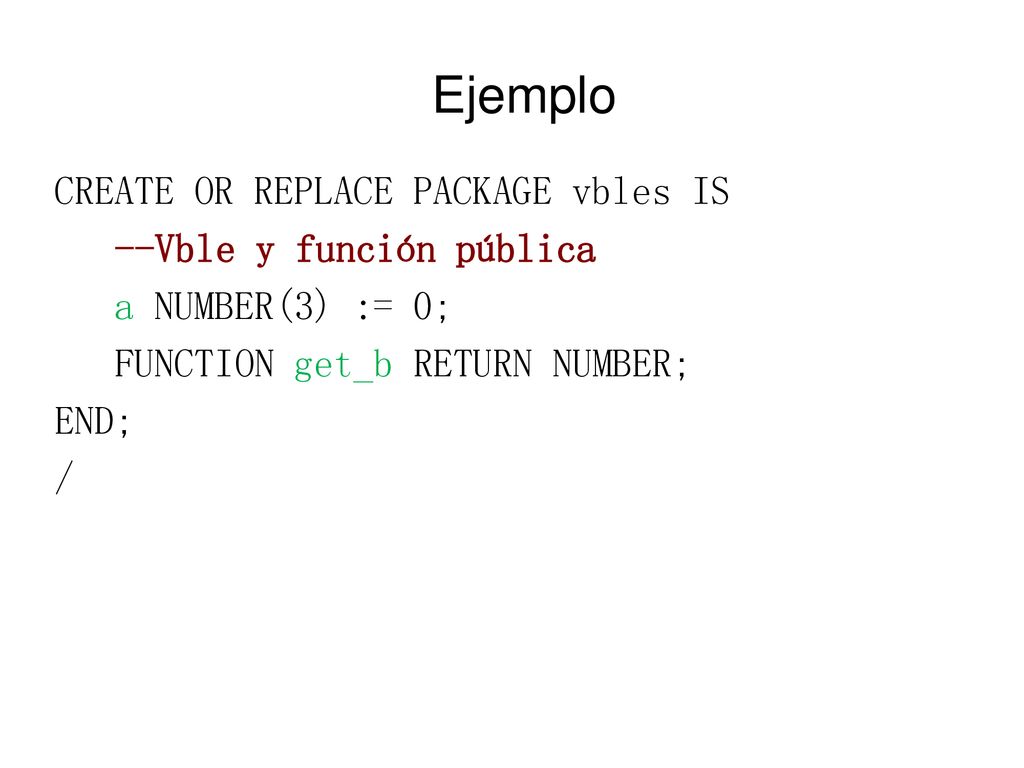 Ejemplo CREATE OR REPLACE PACKAGE vbles IS --Vble y función pública
