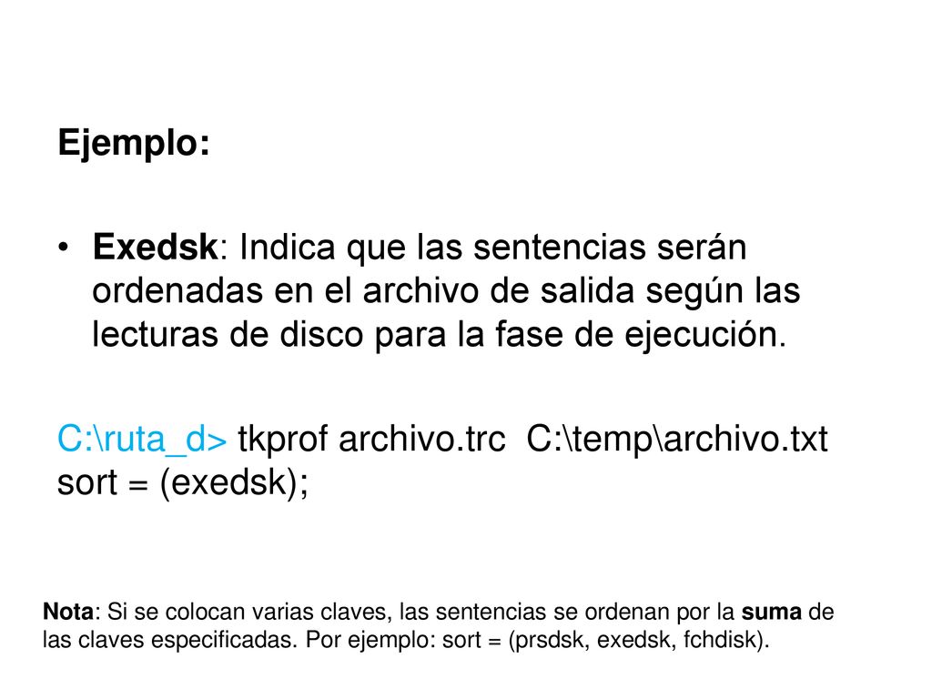 C:\ruta_d> tkprof archivo.trc C:\temp\archivo.txt sort = (exedsk);