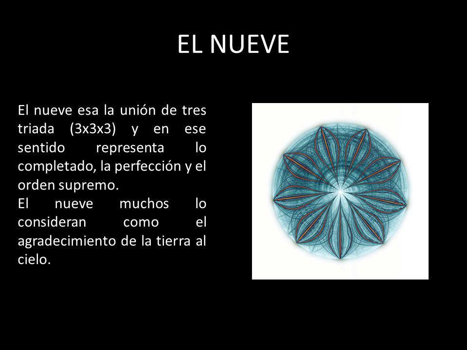 EL NUEVE El nueve esa la unión de tres triada (3x3x3) y en ese sentido representa lo completado, la perfección y el orden supremo.