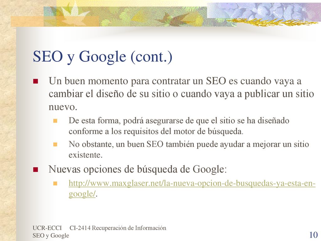 SEO y Google (cont.) Un buen momento para contratar un SEO es cuando vaya a cambiar el diseño de su sitio o cuando vaya a publicar un sitio nuevo.