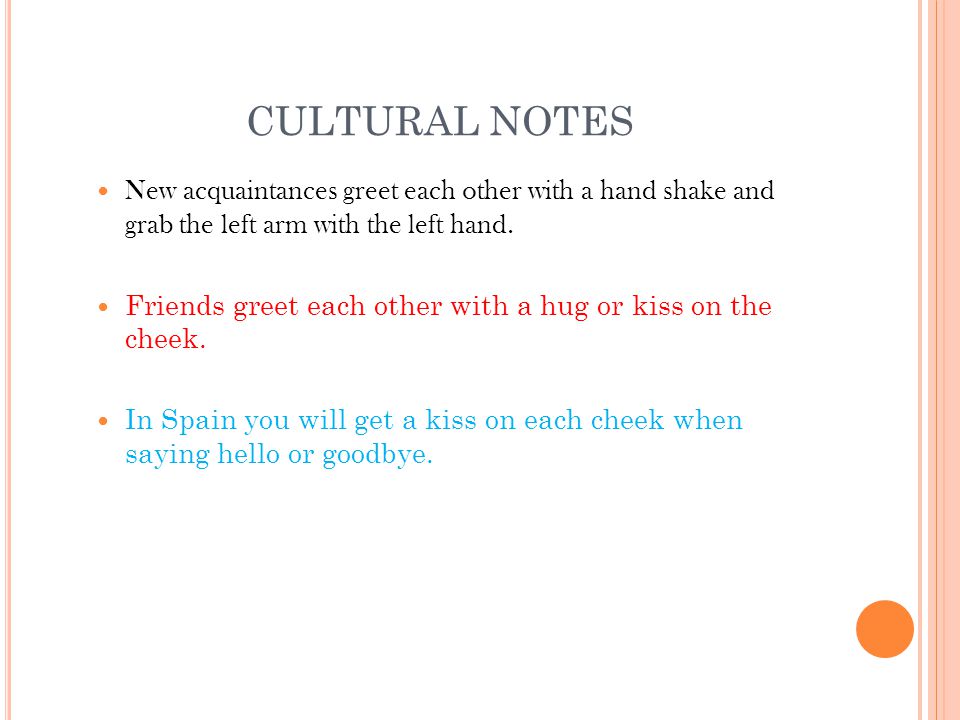 CULTURAL NOTES New acquaintances greet each other with a hand shake and grab the left arm with the left hand.