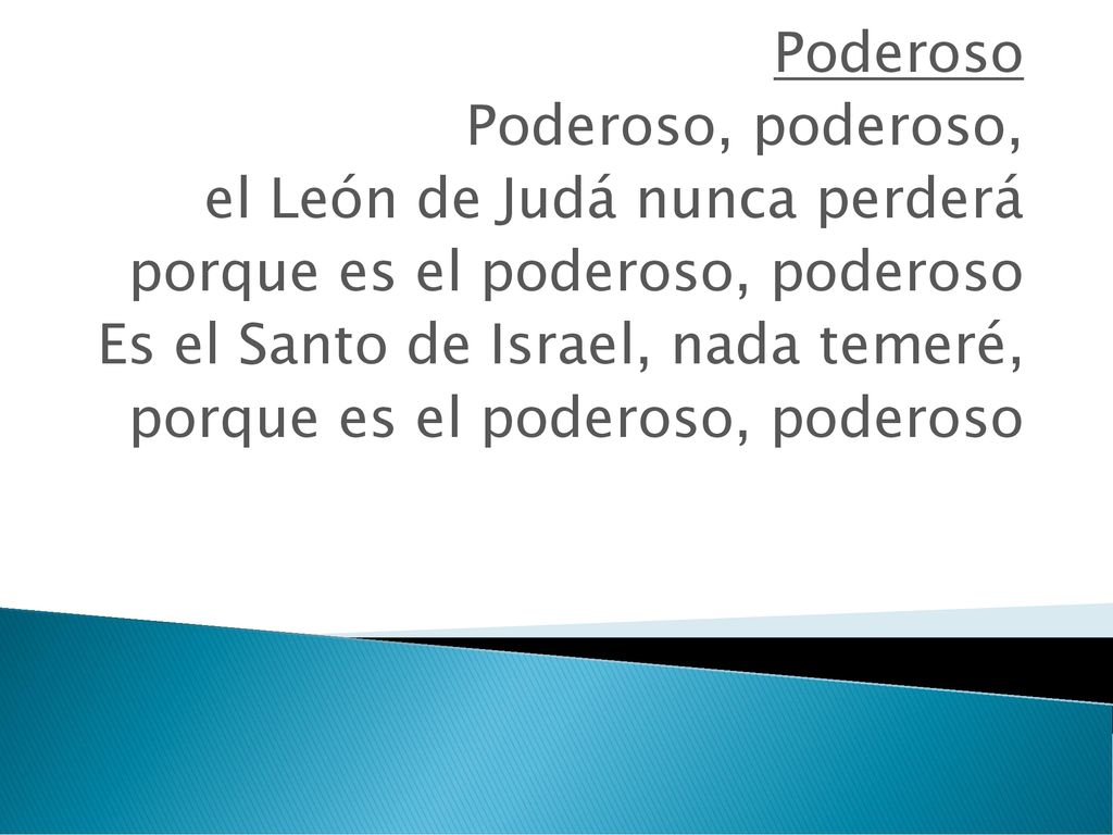 Poderoso Poderoso, poderoso, el León de Judá nunca perderá.