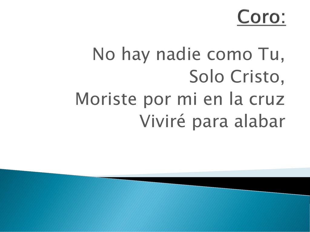 Coro: No hay nadie como Tu, Solo Cristo, Moriste por mi en la cruz