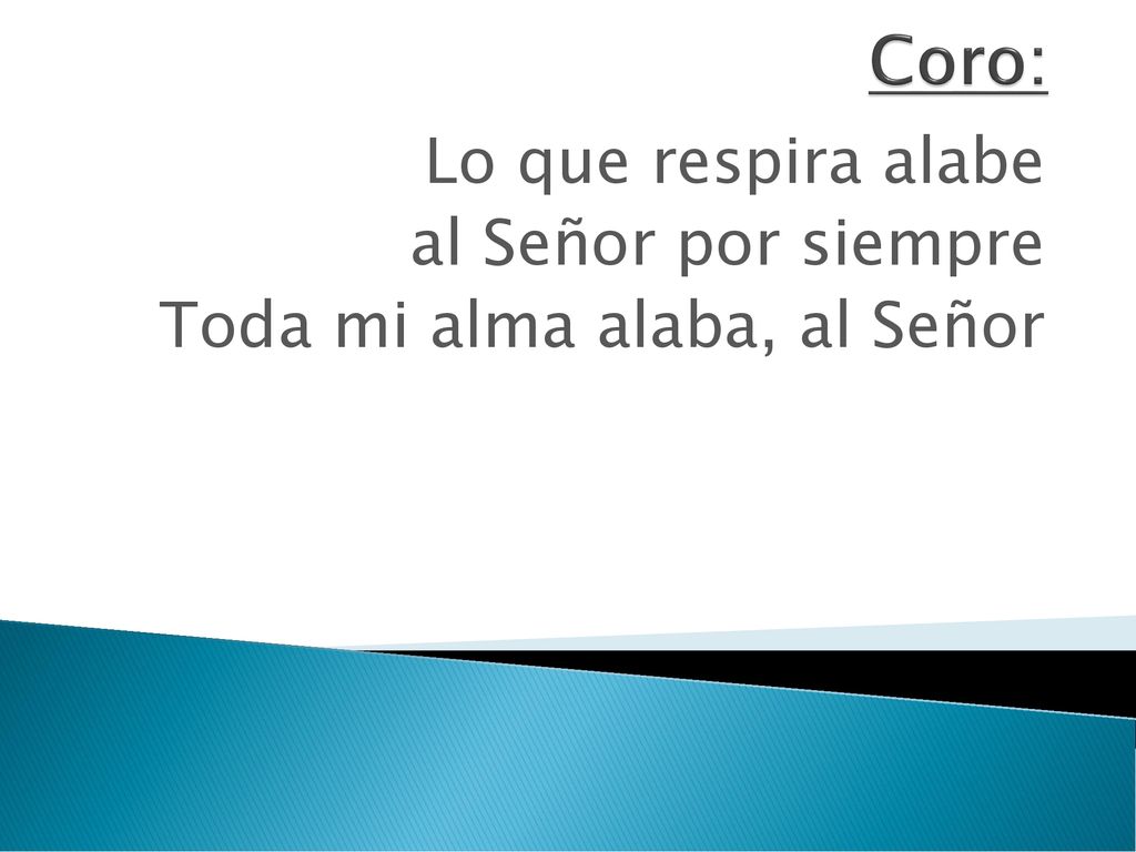 Lo que respira alabe al Señor por siempre Toda mi alma alaba, al Señor