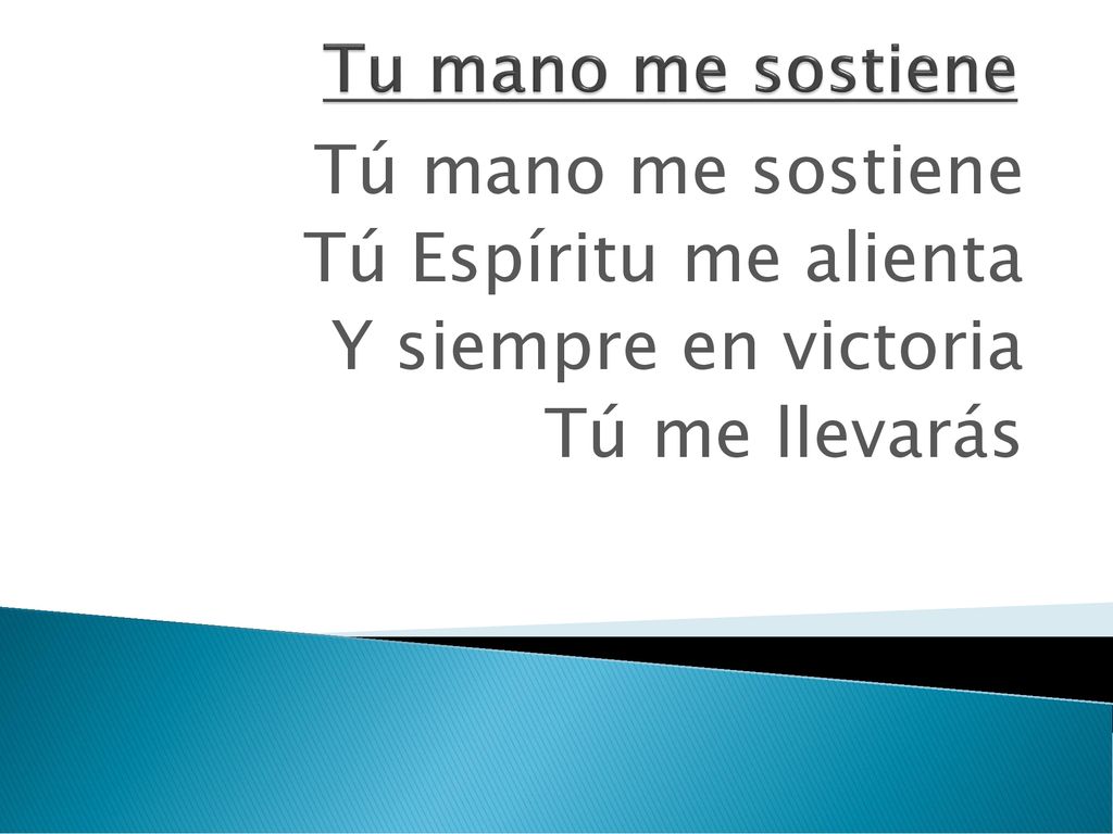 Tú mano me sostiene Tú Espíritu me alienta Y siempre en victoria