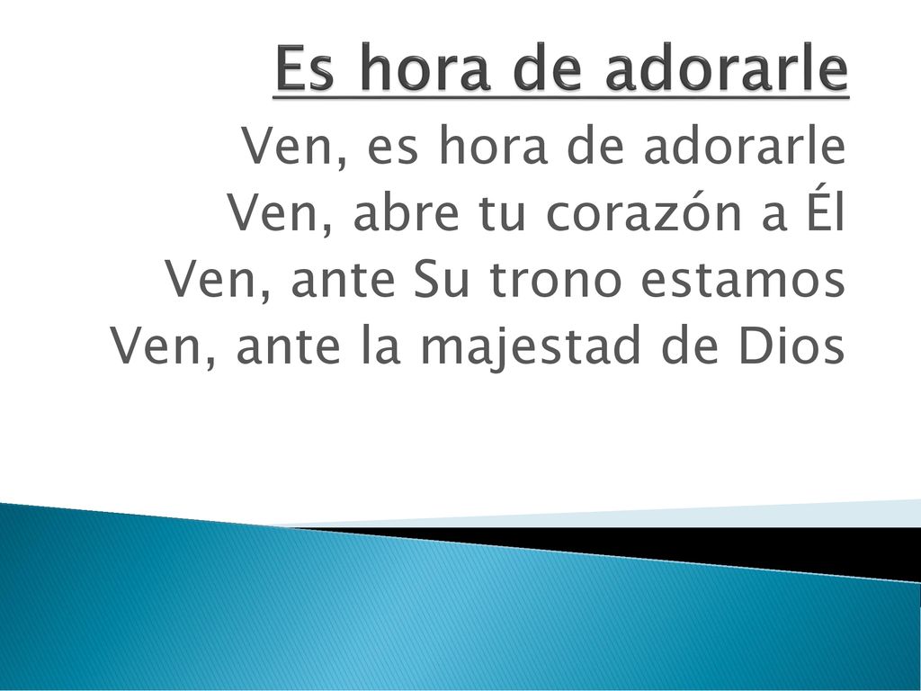 Es hora de adorarle Ven, es hora de adorarle Ven, abre tu corazón a Él