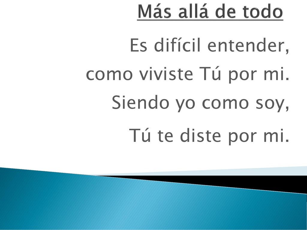 Más allá de todo Es difícil entender, como viviste Tú por mi.