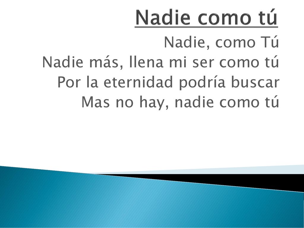 Nadie como tú Nadie, como Tú Nadie más, llena mi ser como tú