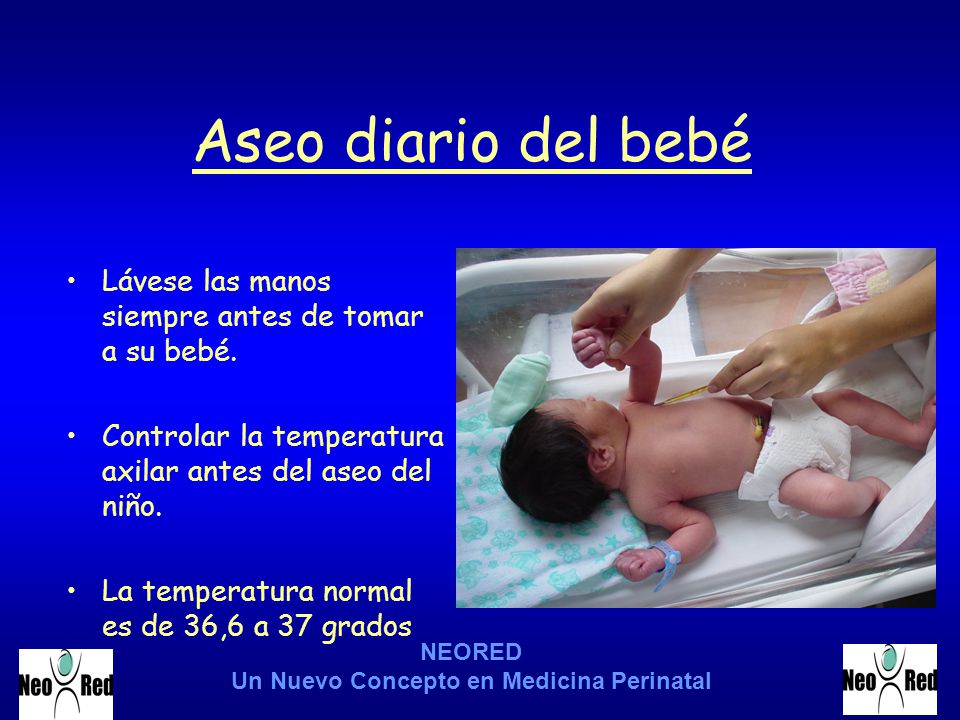 Aseo diario del bebé Lávese las manos siempre antes de tomar a su bebé. Controlar la temperatura axilar antes del aseo del niño.