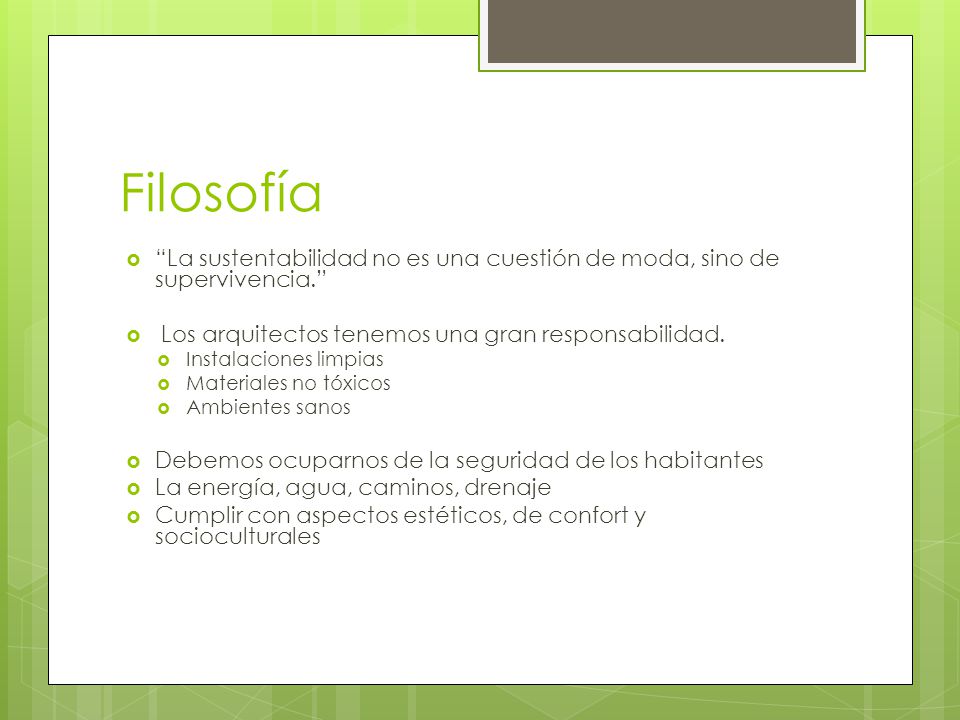 Filosofía La sustentabilidad no es una cuestión de moda, sino de supervivencia. Los arquitectos tenemos una gran responsabilidad.