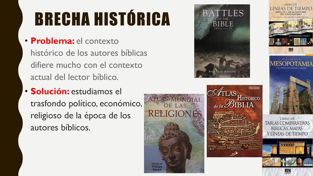 brecha histórica Problema: el contexto histórico de los autores bíblicas difiere mucho con el contexto actual del lector bíblico.