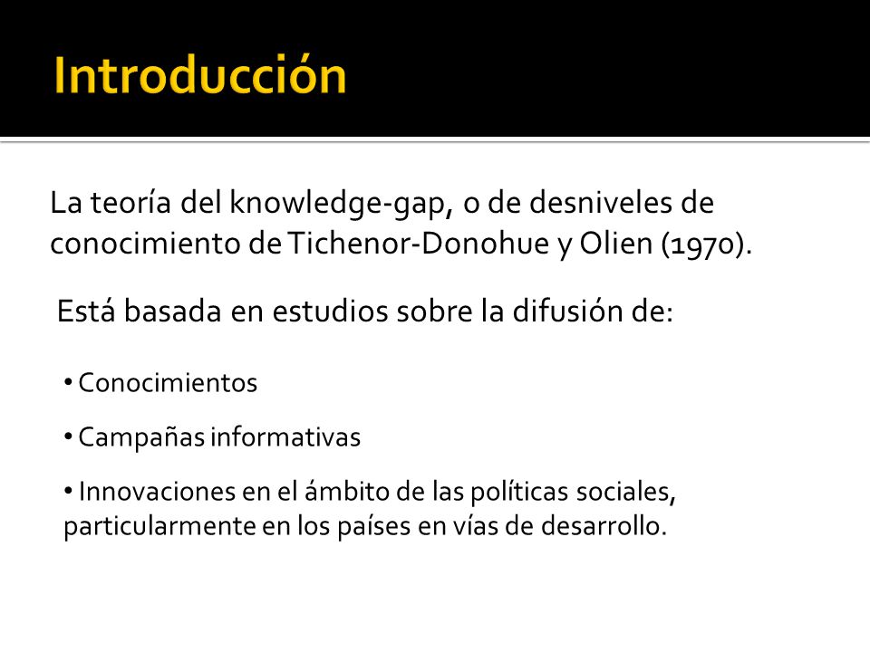 Introducción La teoría del knowledge-gap, o de desniveles de conocimiento de Tichenor-Donohue y Olien (1970).