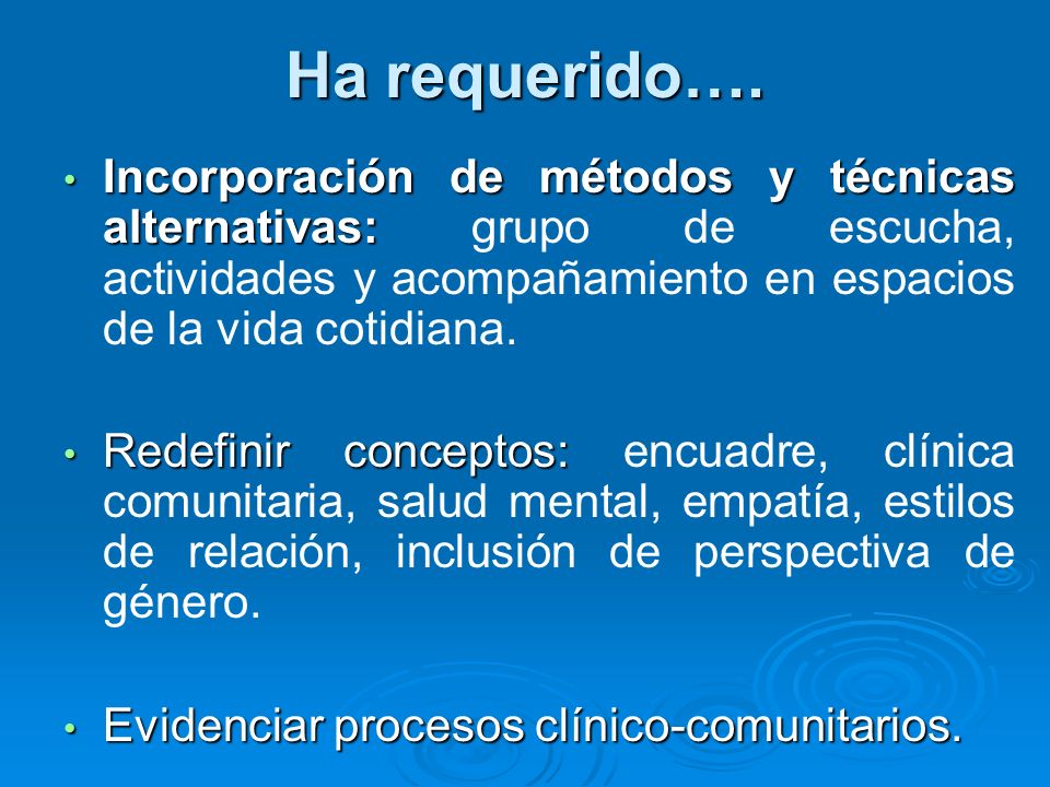 Ha requerido…. Incorporación de métodos y técnicas alternativas: grupo de escucha, actividades y acompañamiento en espacios de la vida cotidiana.