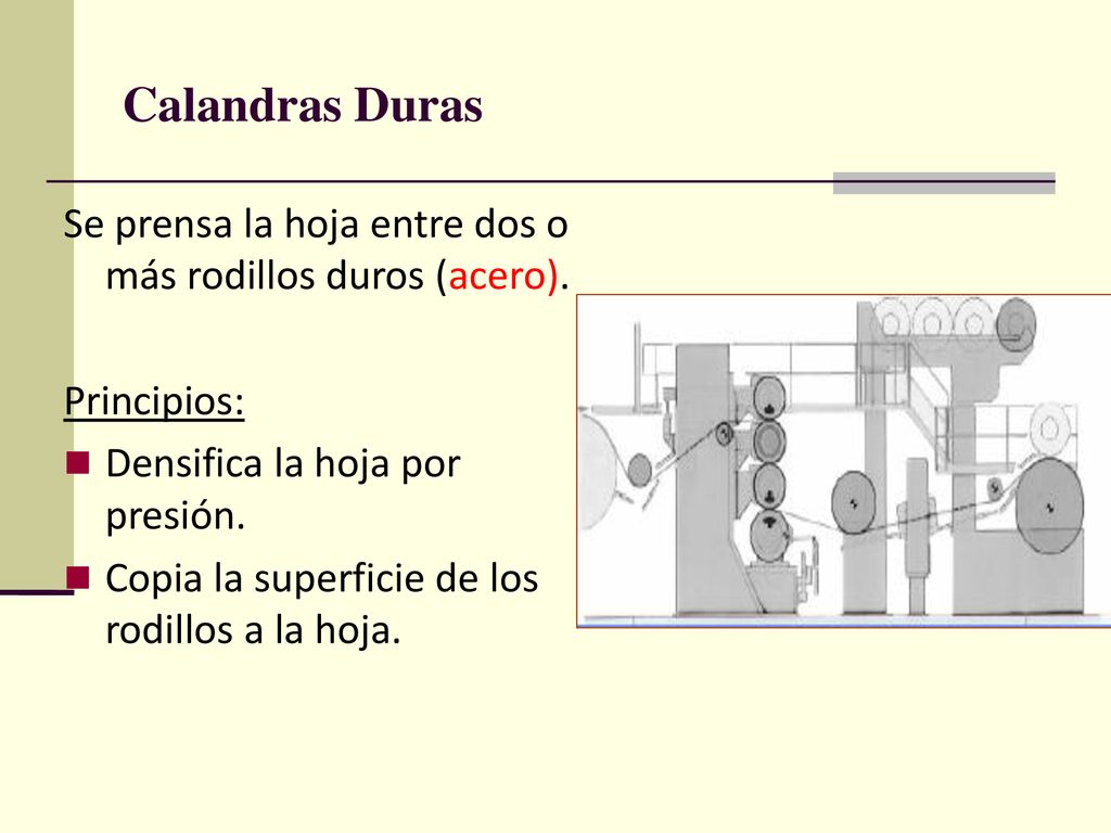 Calandras Duras Se prensa la hoja entre dos o más rodillos duros (acero). Principios: Densifica la hoja por presión.