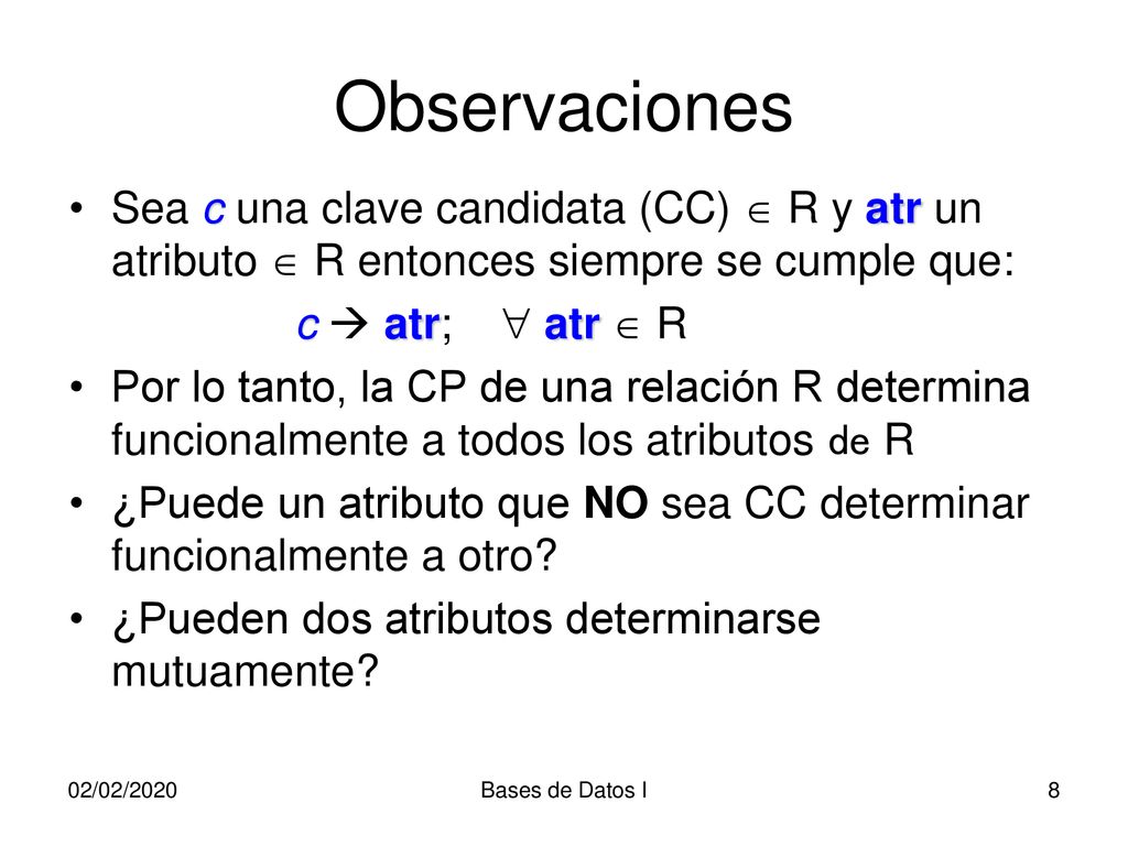 Observaciones Sea c una clave candidata (CC)  R y atr un atributo  R entonces siempre se cumple que: