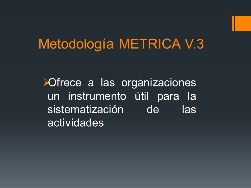 Metodología METRICA V.3 Ofrece a las organizaciones un instrumento útil para la sistematización de las actividades.