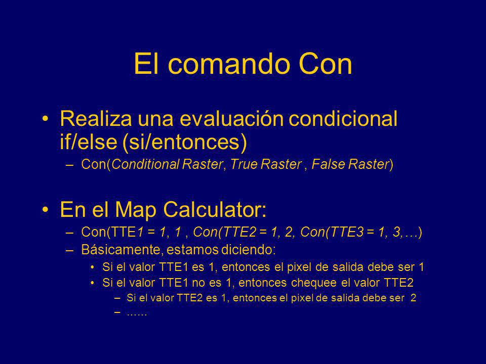 El comando Con Realiza una evaluación condicional if/else (si/entonces) Con(Conditional Raster, True Raster , False Raster)
