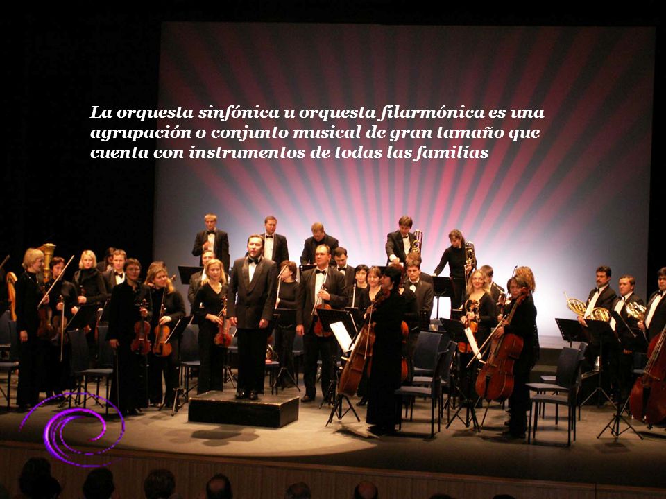 La orquesta sinfónica u orquesta filarmónica es una agrupación o conjunto musical de gran tamaño que cuenta con instrumentos de todas las familias
