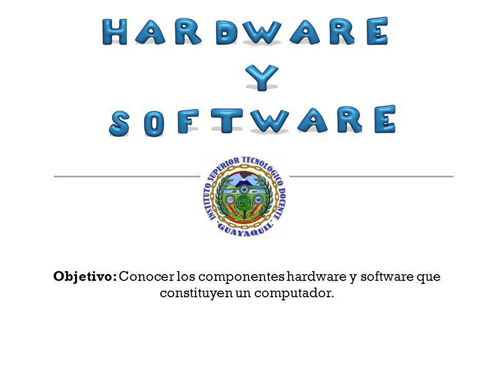 Objetivo: Conocer los componentes hardware y software que constituyen un computador.