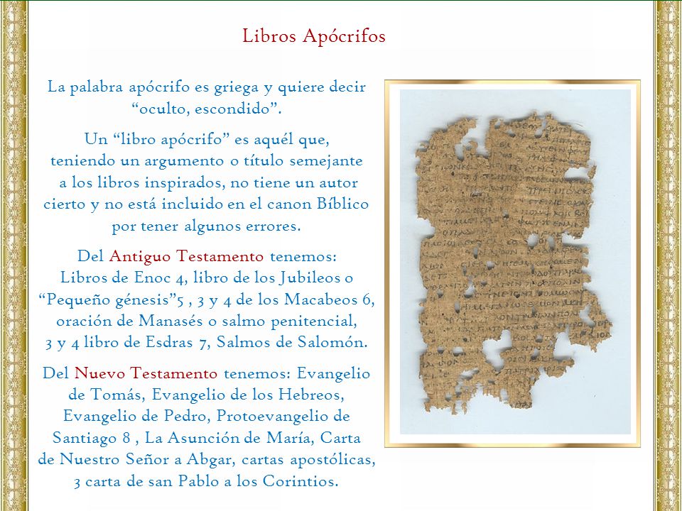 Libros Apócrifos La palabra apócrifo es griega y quiere decir oculto, escondido . Un libro apócrifo es aquél que,